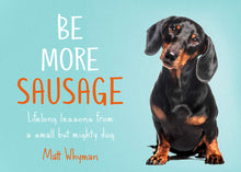 Load image into Gallery viewer, Be More Sausage: Lifelong lessons from a small but mighty dog
