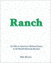 Load image into Gallery viewer, Ranch: An Ode to America’s Beloved Sauce in 60 Mouth-Watering Recipes
